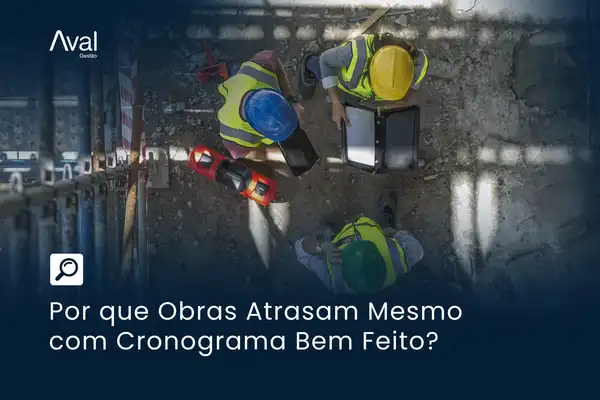 Por que Obras Atrasam Mesmo com Cronograma Bem Feito?