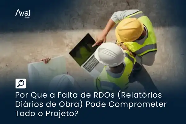 Por Que a Falta de RDOs (Relatórios Diários de Obra) Pode Comprometer Todo o Projeto?